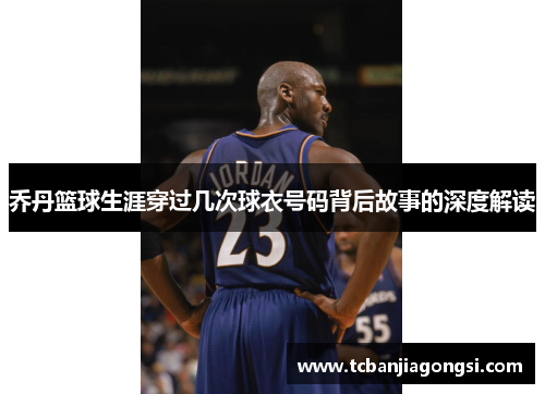 乔丹篮球生涯穿过几次球衣号码背后故事的深度解读