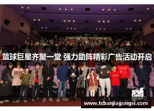 篮球巨星齐聚一堂 强力助阵精彩广告活动开启